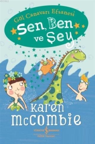 Sen, Ben ve Şey - Göl Canavarı Efsanesi; Karen McCombie | Karen McComb