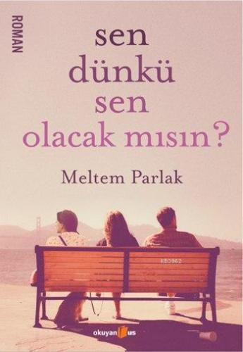 Sen Dünkü Sen Olacak mısın ? | Meltem Parlak | Okuyan Us Yayınları