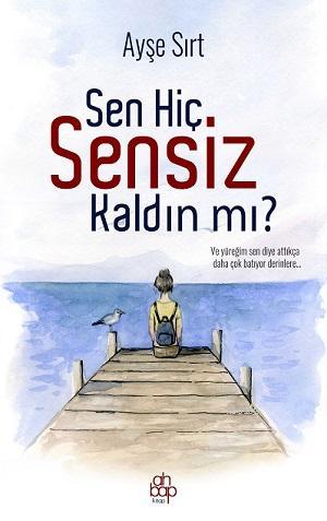 Sen Hiç Sensiz Kaldın Mı? | Ayşe Sırt | Ahbap Kitap