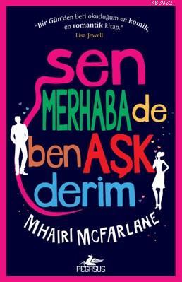 Sen Merhaba De Ben Aşk Derim | Mhairi McFarlane | Pegasus Yayıncılık