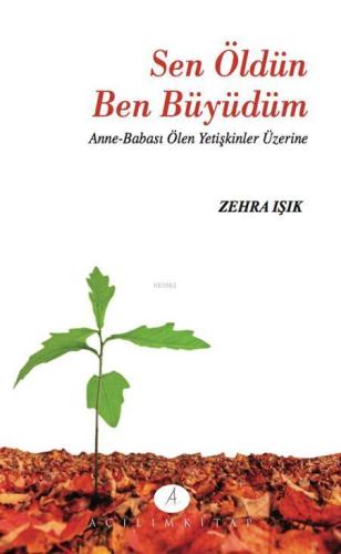 Sen Öldün Ben Büyüdüm; Anne Babası Ölen Yetişkinler Üzerine | Zehra Iş