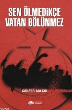 Sen Ölmedikçe Vatan Bölünmez | Canfer Balçık | Berikan Yayınları