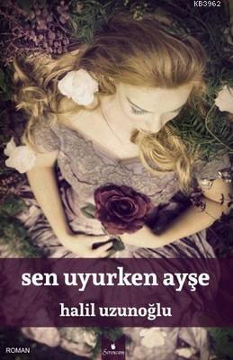 Sen Uyurken Ayşe | Halil Uzunoğlu | Serencam Yayınları