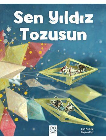 Sen Yıldız Tozusun | Elin Kelsey | 1001 Çiçek Kitaplar