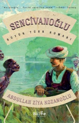 Sencivanoğlu; Büyük Türk Romanı | Abdullah Ziya Kozanoğlu | Bilge Kült