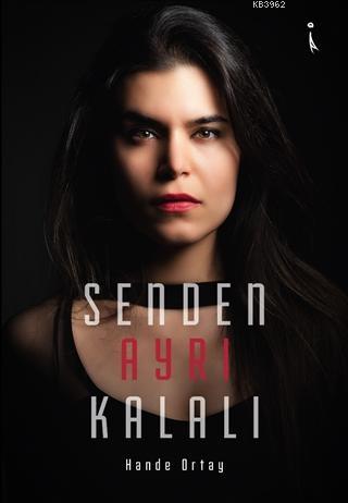 Senden Ayrı Kalalı | Hande Ortay | İkinci Adam Yayınları