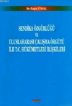 Sendika Özgürlüğü ve Uluslararası Çalışma Örgütü ile T.C. Hükümetleri 