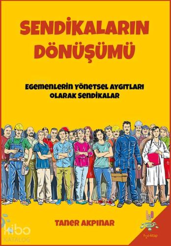 Sendikaların Dönüşümü; Egemenlerin Yönetsel Aygıtları Olarak Sendikala