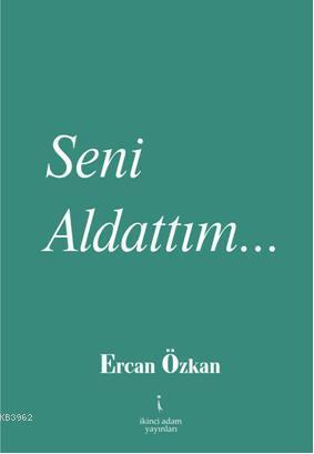 Seni Aldattım... | Ercan Özkan | İkinci Adam Yayınları