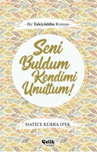 Seni Buldum Kendimi Unuttum | Hatice Kübra İpek | Çelik Yayınevi