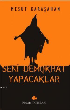 Seni Demokrat Yapacaklar | Mesut Karaşahan | Pınar Yayınları