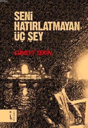 Seni Hatırlatmayan Üç Şey | Cüneyt Tekin | İkinci Adam Yayınları