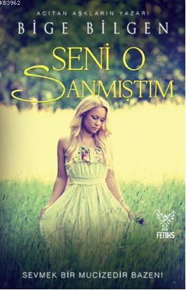 Seni O Sanmıştım | Bige Bilgen | Feniks Kitap