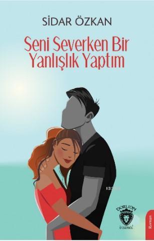 Seni Severken Bir Yanlışlık Yaptım | Sidar Özkan | Dorlion Yayınevi