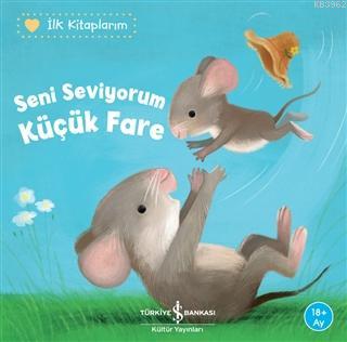 Seni Seviyorum Küçük Fare - İlk Kitaplarım | Katja Reider | Türkiye İş