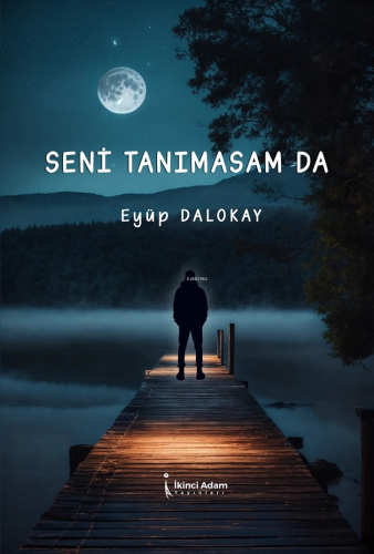 Seni Tanımasam Da | Eyüp Dalokay | İkinci Adam Yayınları