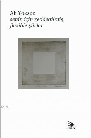 Senin İçin Reddedilmiş Flexible Şiirler (Şiir) | Ali Yoksuz | Ebabil Y