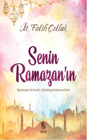 Senin Ramazan'ın; Ramazan'ın İnsanı Güzelleştirmesine Dair | M. Fatih 