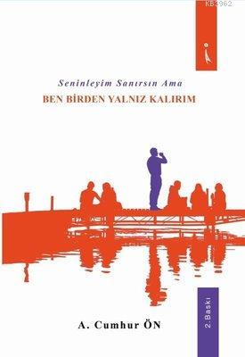 Seninleyim Sanırsın Ama Ben Birden Yalnız Kalırım | A. Cumhur Ön | İki