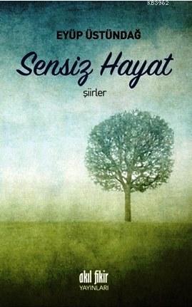 Sensiz Hayat | Eyüp Üstündağ | Akıl Fikir Yayınları