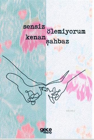 Sensiz Ölemiyorum | Kenan Şahbaz | Gece Kitaplığı Yayınları