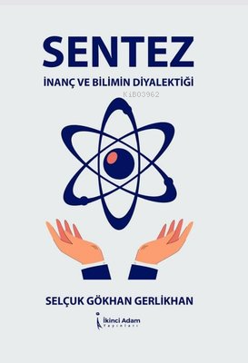 Sentez İnanç ve Bilimin Diyalektiği | Selçuk Gökhan Gerlikhan | İkinci