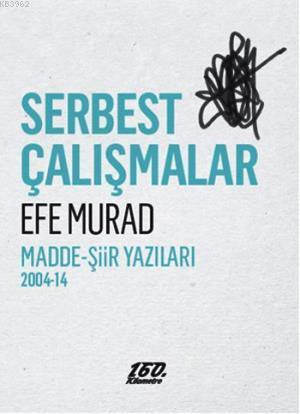 Serbest Çalışmalar; Madde- Şiir Yazıları 2004-14 | Efe Murad | 160. Ki