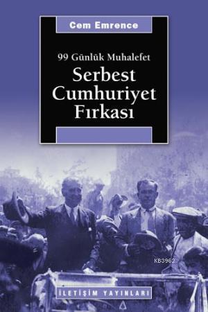 Serbest Cumhuriyet Fırkası; 99 Günlük Muhalefet | Cem Emrence | İletiş