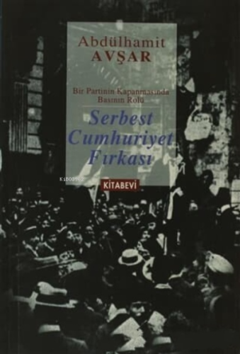 Serbest Cumhuriyet Fırkası; Bir Partinin Kapanmasında Basının Rolü | A