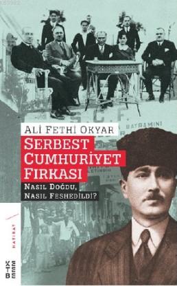 Serbest Cumhuriyet Fırkası; Nasıl Doğdu, Nasıl Feshedildi? | Ali Fethi