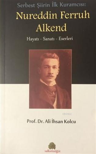 Serbest Şiirin İlk Kuramcısı: Nureddin Ferruh Alkend; Hayatı - Sanatı 