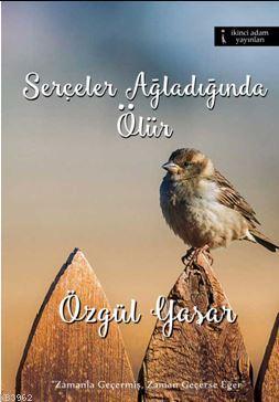 Serçeler Ağladığında Ölür | Özgül Yaşar | İkinci Adam Yayınları