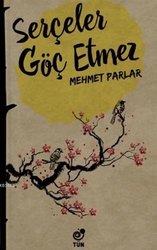 Serçeler Göç Etmez | Mehmet Parlar | Tün Kitap