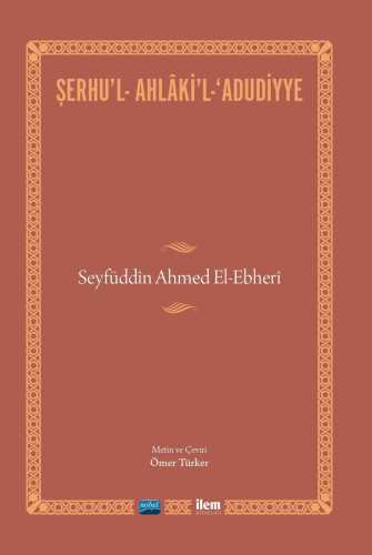 Şerhu'l-Ahlaki'l-Adudiyye; Seyfüddin Ahmed El-Ebheri | Ömer Türker | N