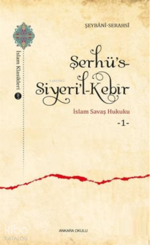 Şerhü's - Siyeri'l - Kebîr;İslam Savaş Hukuku 1 | İmam Serahsi | Ankar