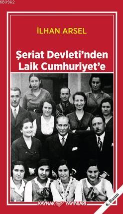 Şeriat Devleti'nden Laik Cumhuriyet'e | İlhan Arsel | Kaynak Yayınları