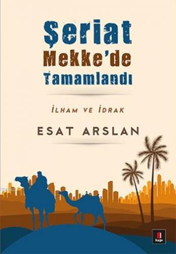 Şeriat Mekke'de Tamamlandı; İlham ve İdrak | Esat Arslan | Kapı Yayınl