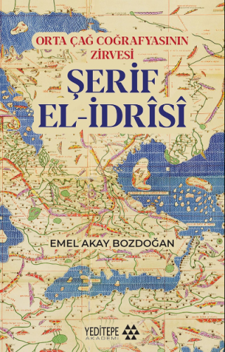 Şerif El - İdrîsî;Orta Çağ Coğrafyasının Zirvesi | Emel Akay Bozdoğan