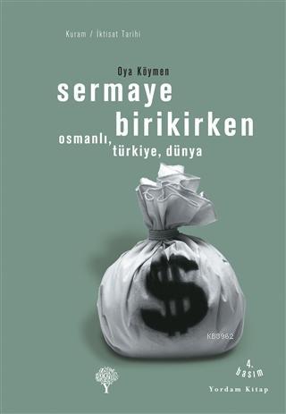 Sermaye Birikirken - Osmanlı,Türkiye,Dünya | Oya Köymen | Yordam Kitap