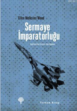 Sermaye İmparatorluğu | Ellen Meiksins Wood | Yordam Kitap