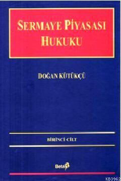 Sermaye Piyasası Hukuku 1. Cilt | Doğan Kütükçü | Beta Basım Yayın