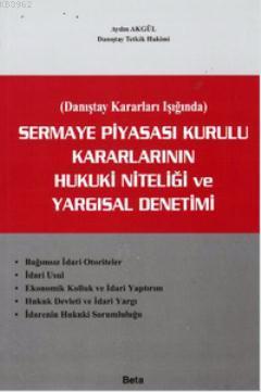 Sermaye Piyasası Kurulu Kararlarının Hukuki Niteliği ve Yargısal Denet