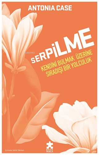 Serpilme: Kendini Bulmak Üzerine Sıradışı Bir Yolculuk | Antonia Case 