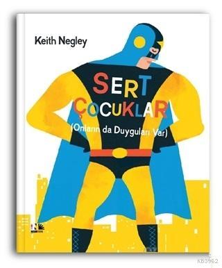 Sert Çocuklar; (Onların da Duyguları Var) | Keith Negley | Nesin Yayın