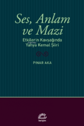 Ses, Anlam ve Mazi;Etkilerin Kavşağında Yahya Kemal Şiiri | Pınar Aka 