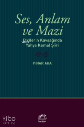 Ses, Anlam ve Mazi;Etkilerin Kavşağında Yahya Kemal Şiiri | Pınar Aka 