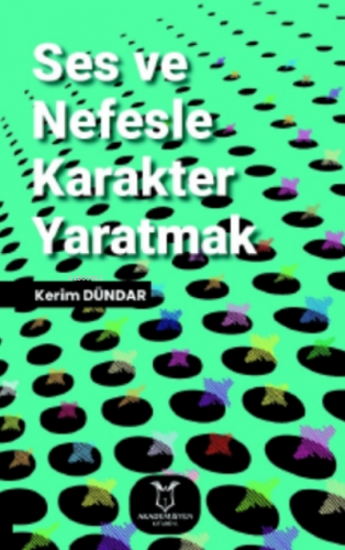 Ses ve Nefesle Karakter Yaratmak | Kerim Dündar | Akademisyen Kitabevi