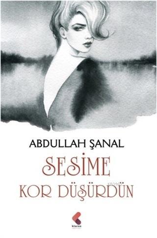 Sesime Kor Düşürdün | Abdullah Şanal | Klaros Yayınları