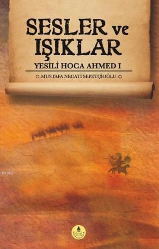 Sesler ve Işıklar; Yesili Hoca Ahmed-I | Mustafa Necati Sepetçioğlu | 