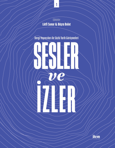 Sesler ve İzler Cilt: 1; Dergi Yayıncıları ile Sözlü Tarih Görüşmeleri